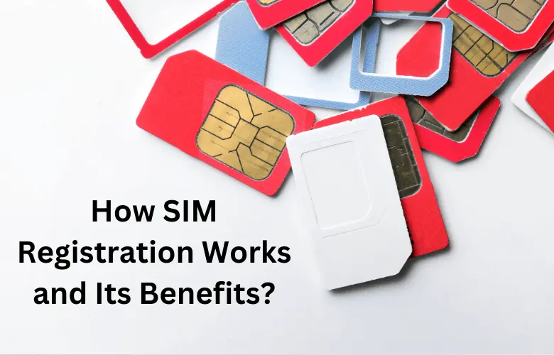 How SIM Registration Works and Its Benefits?